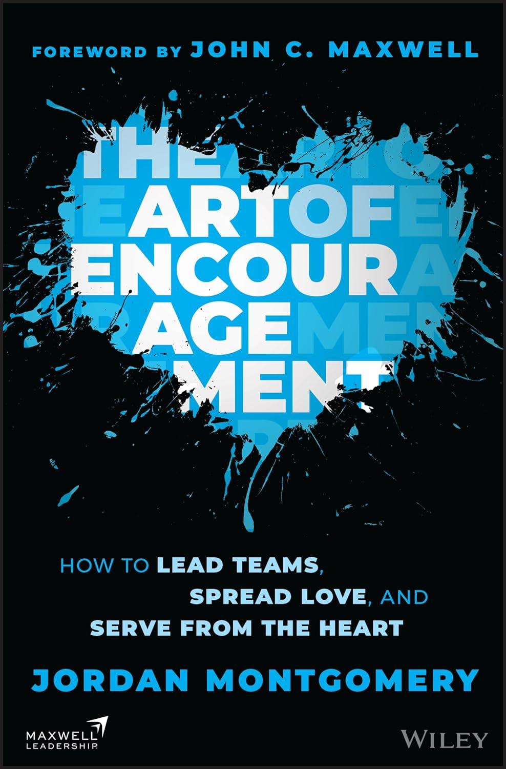 The Art Of Encouragement How To Lead Teams Spread Love And Serve From The Heart