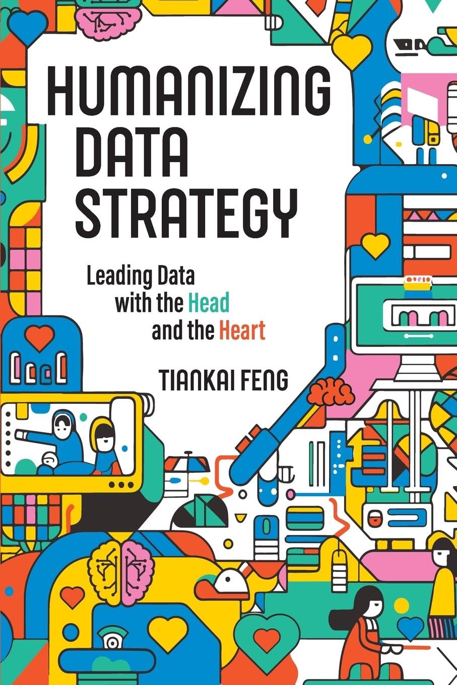 humanizing data strategy leading data with the head and the heart 1st edition tiankai feng 1634625153,