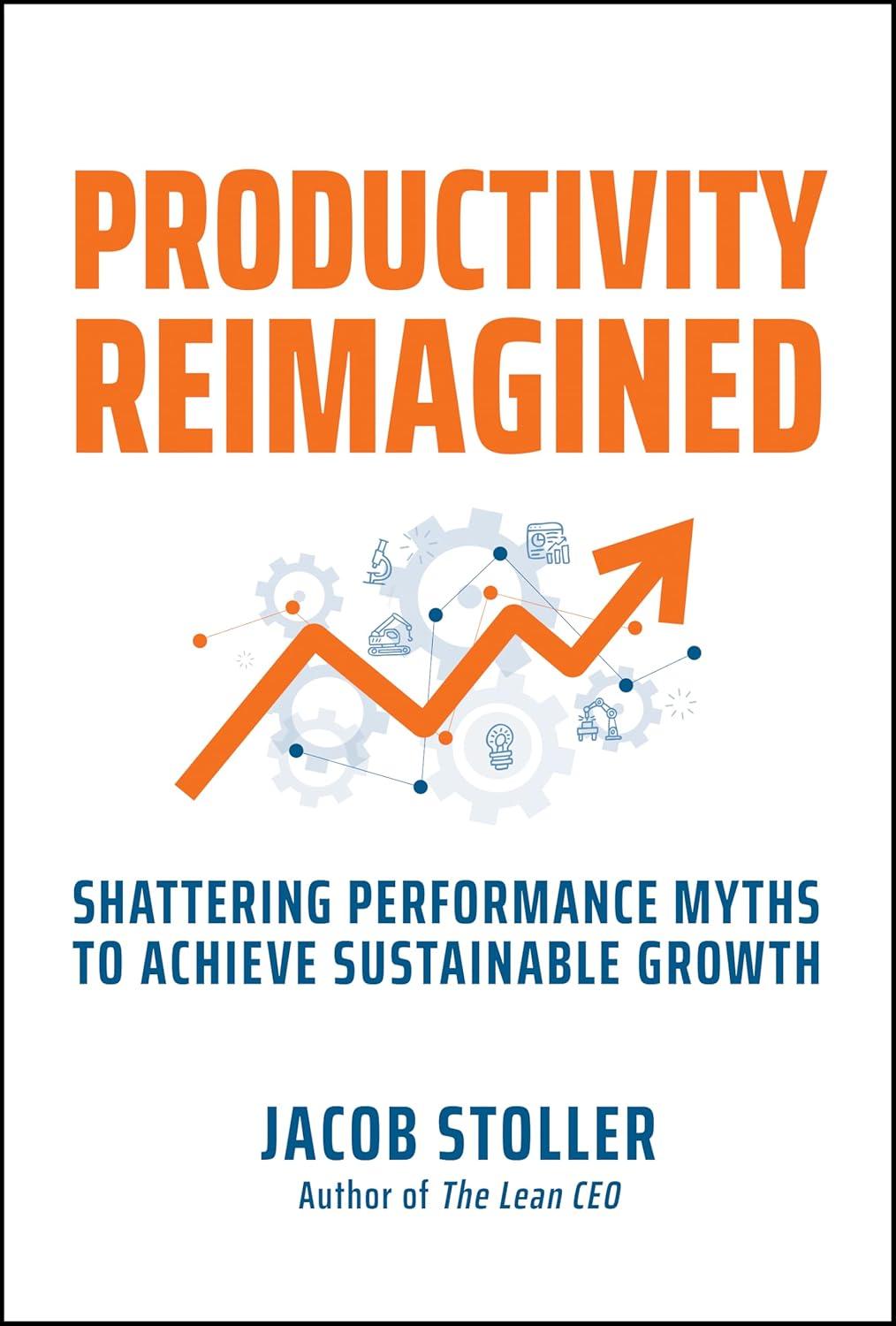 productivity reimagined shattering performance myths to achieve sustainable growth 1st edition jacob stoller