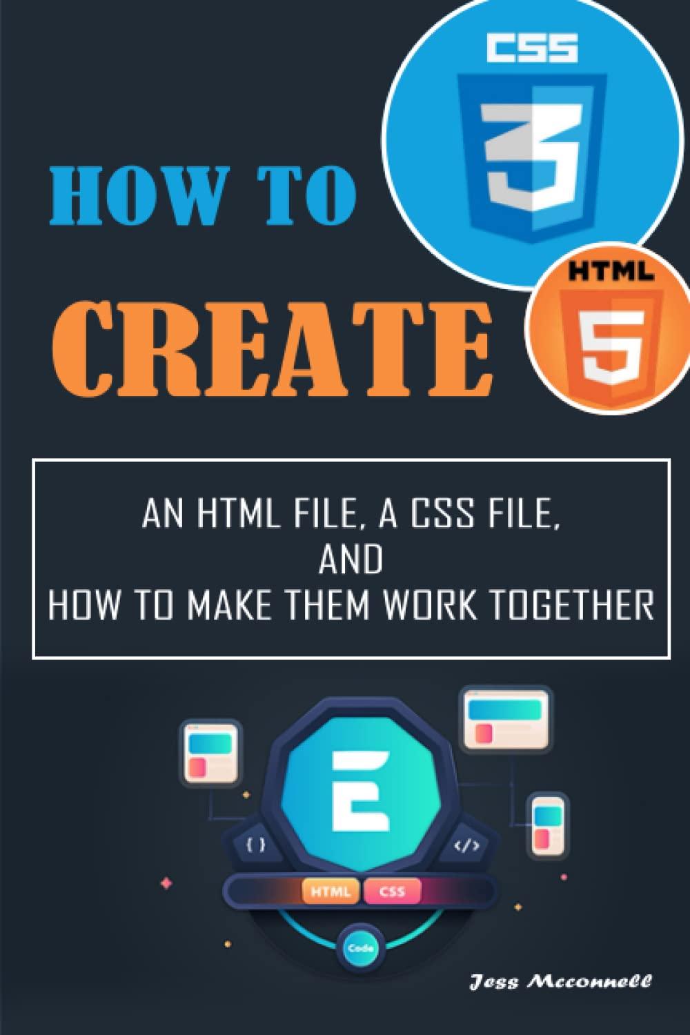 how to create an html file a css file and how to make them work together 1st edition jess mcconnell