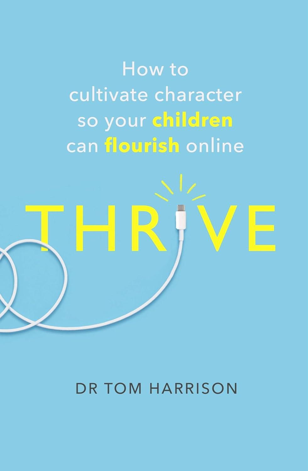 thrive how to cultivate character so your children can flourish online 1st edition dr tom harrison