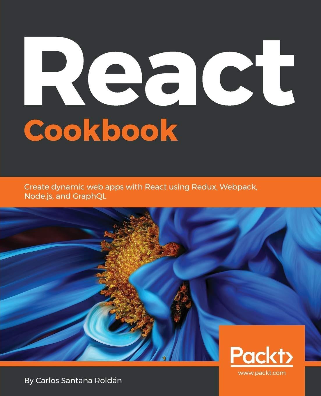 react cookbook create dynamic web apps with react using redux webpack node js and graphql 1st edition carlos