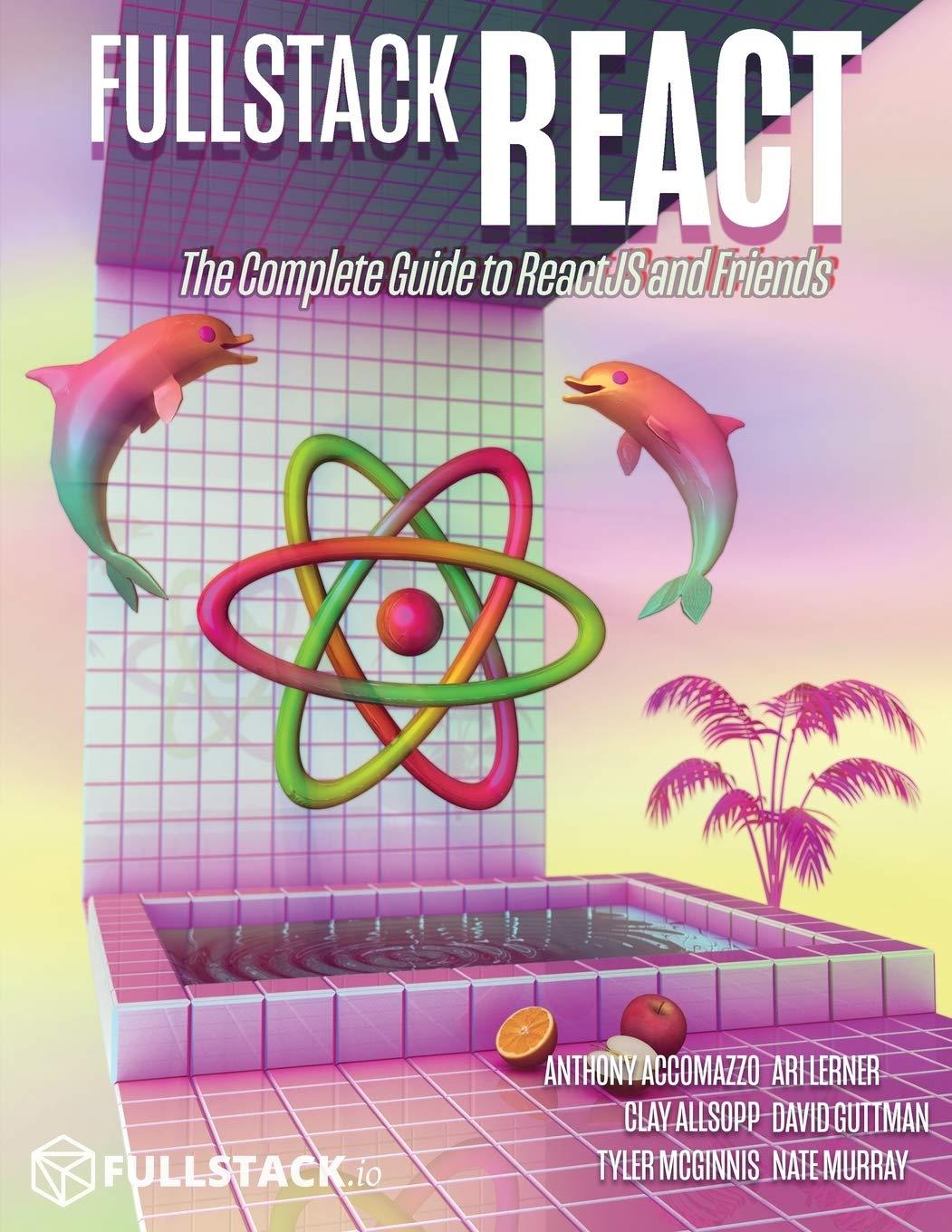 fullstack react the complete guide to reactjs and friends 1st edition anthony accomazzo ,nate murray ,ari