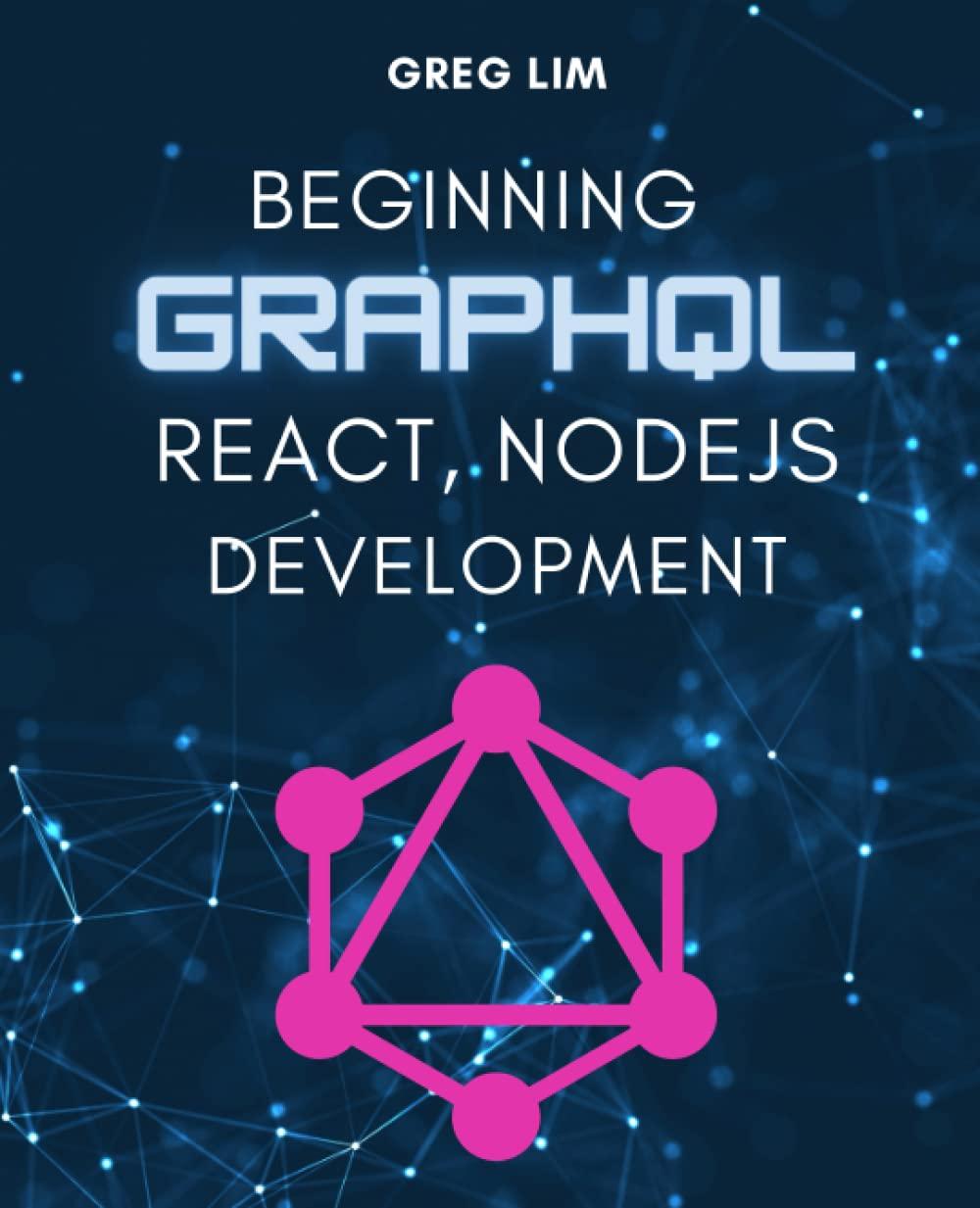 beginning graphql with react nodejs and apollo 1st edition greg lim b0bxmrb5vf, 979-8386287306