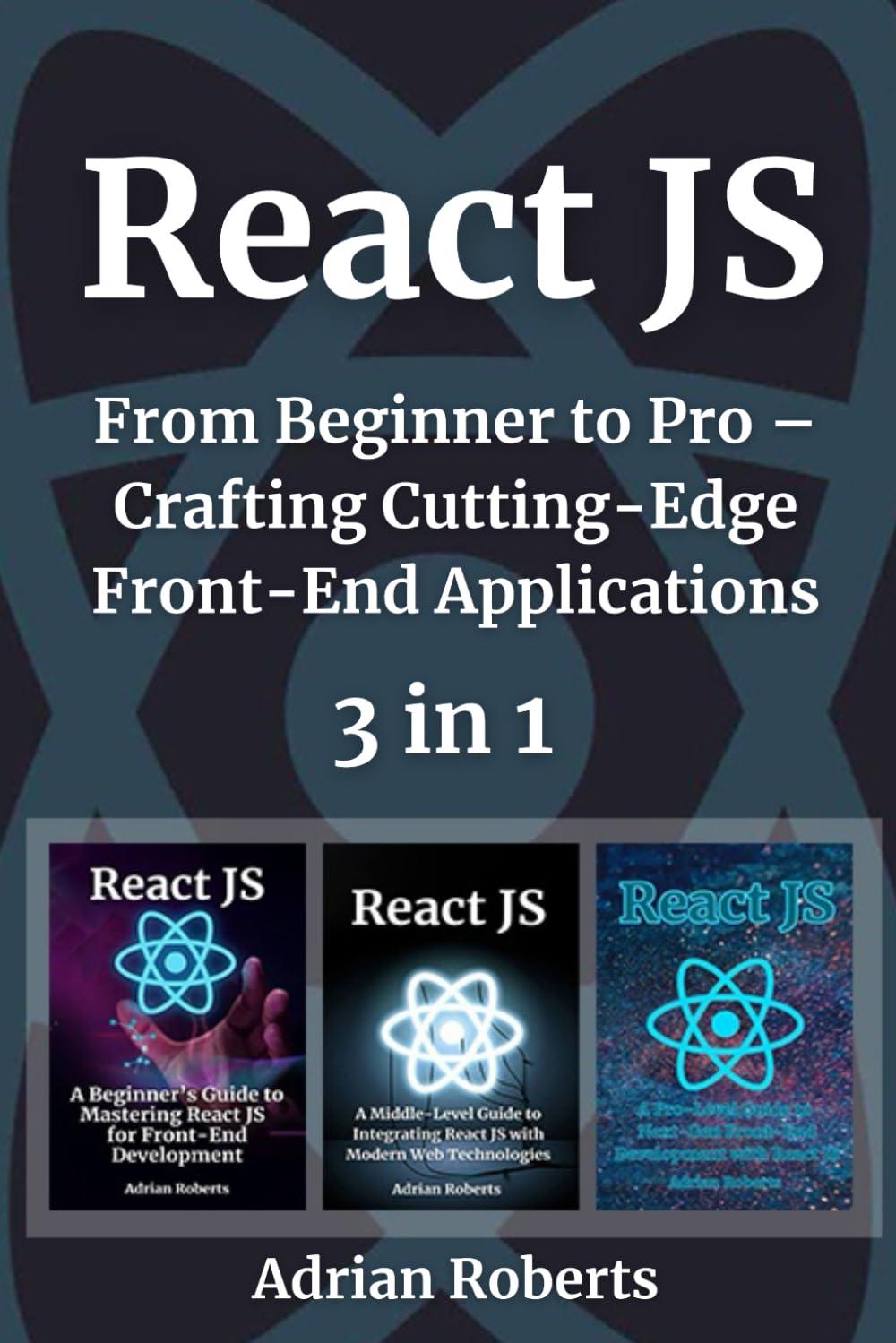 react js 3 books in 1 from beginner to pro crafting cutting edge front end applications 1st edition adrian