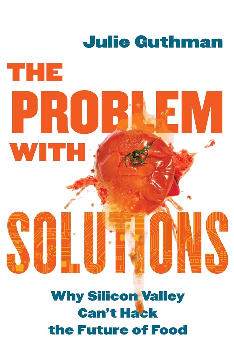 the problem with solutions why silicon valley cant hack the future of food 1st edition julie guthman