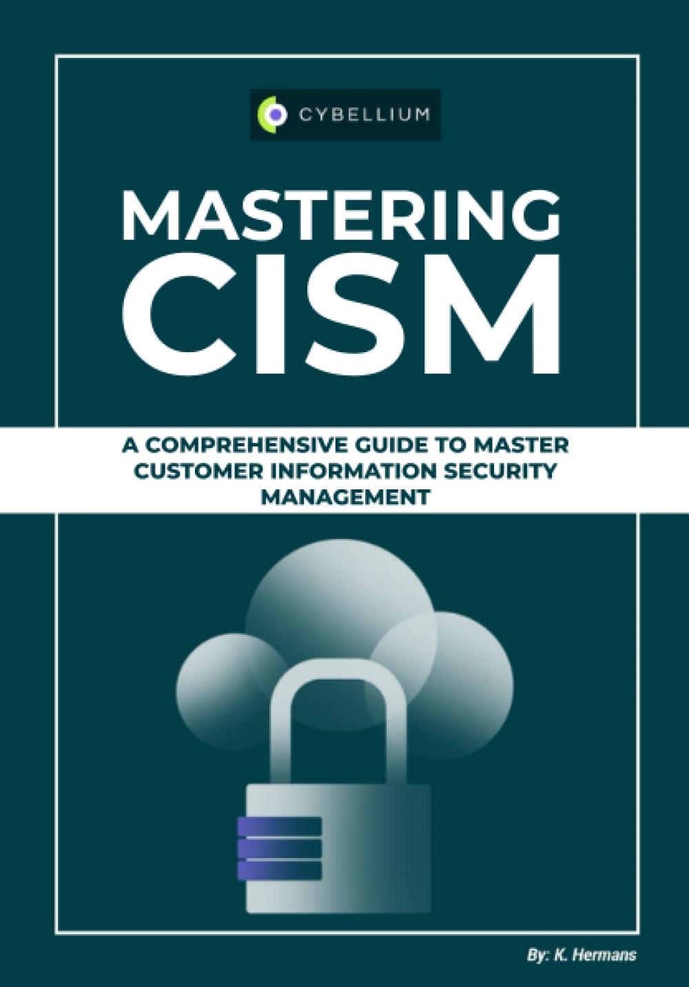 mastering cism a comprehensive guide to master customer information security management 1st edition kris