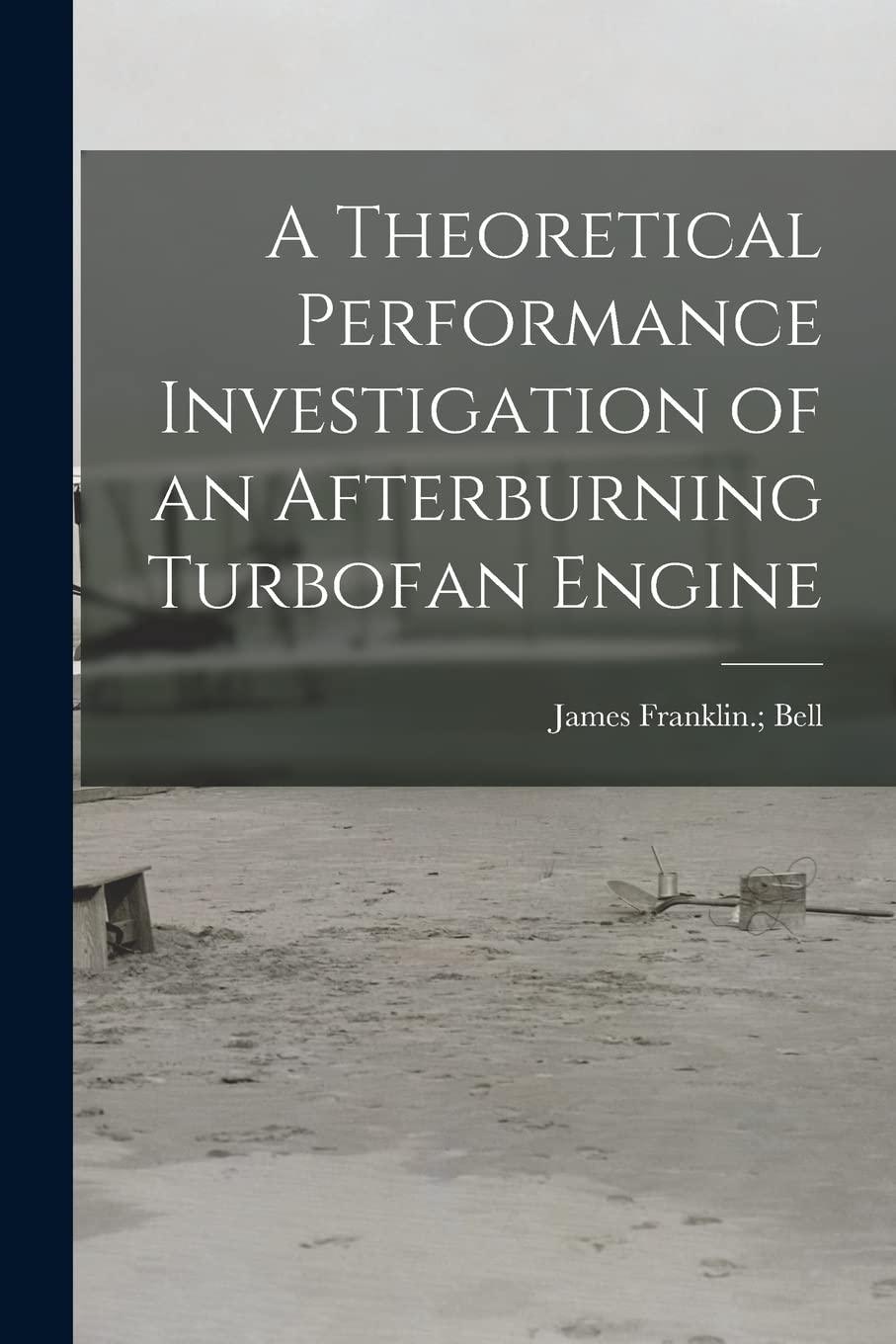 a theoretical performance investigation of an afterburning turbofan engine 1st edition james franklin bell