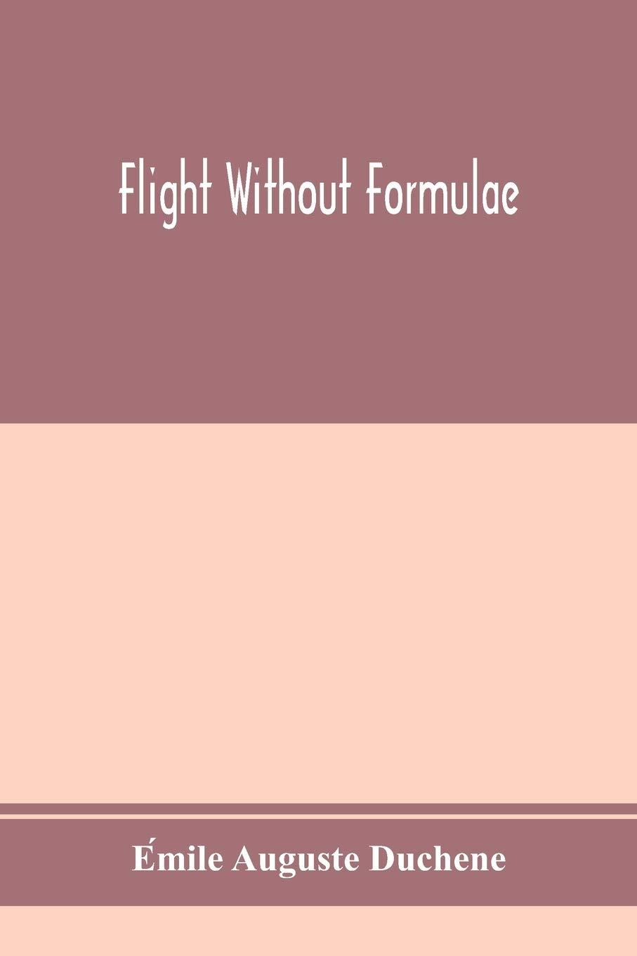 flight without formulae simple discussions on the mechanics of the aeroplane 1st edition emile auguste