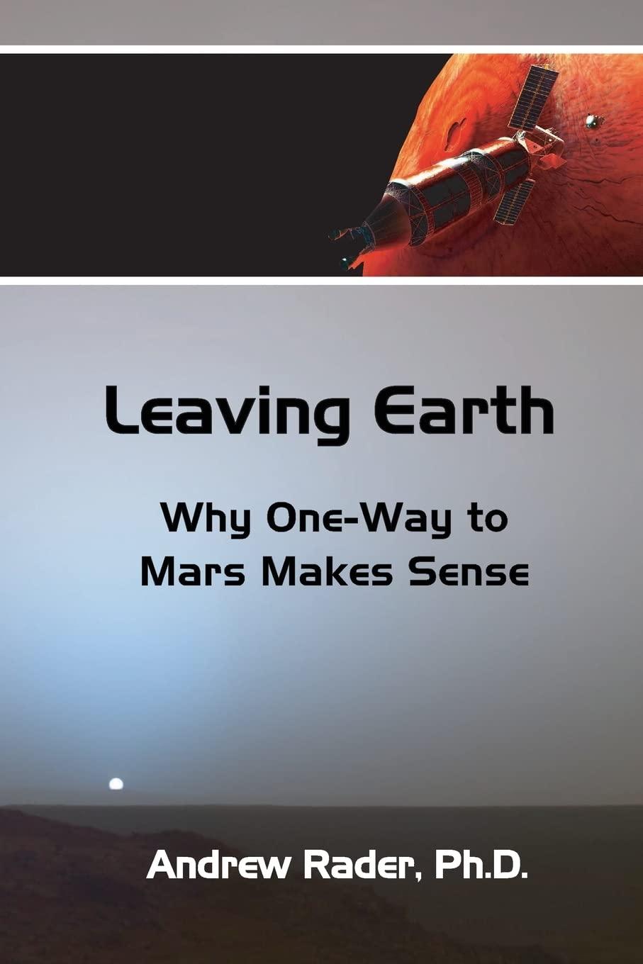 leaving earth why one way to mars makes sense 1st edition andrew alan rader 1495358976, 978-1495358975