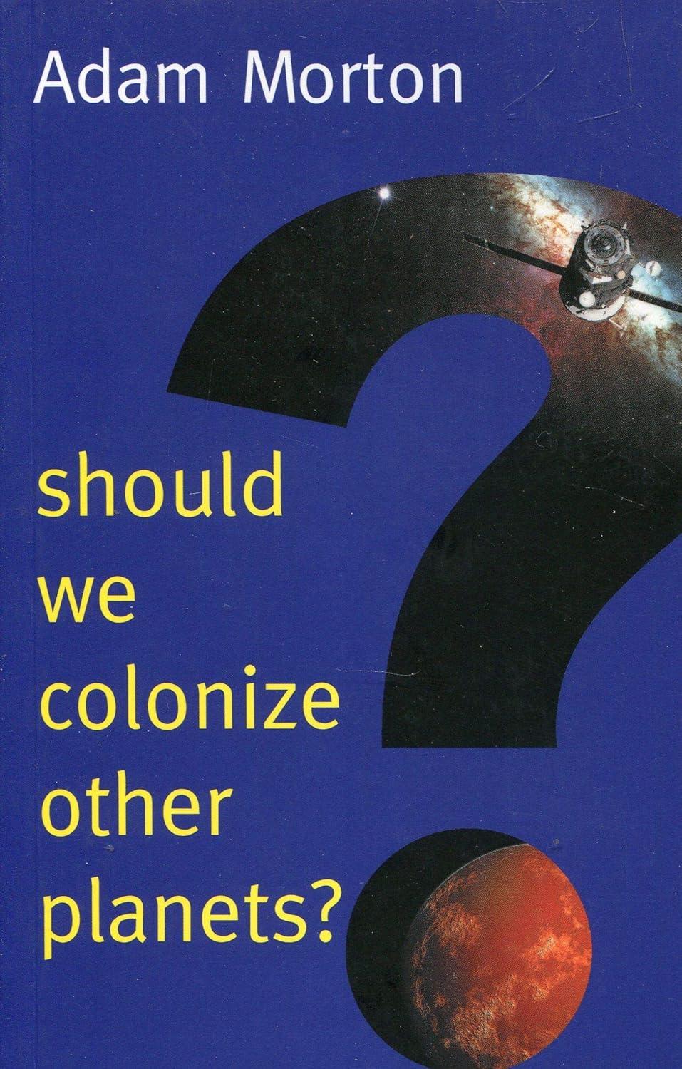 should we colonize other planets 1st edition adam morton 1509525122, 978-1509525126