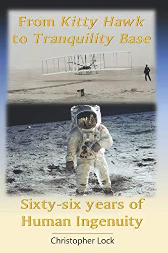 from kitty hawk to tranquility base sixty six years of human ingenuity 1st edition christopher lock