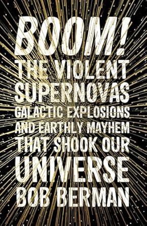 boom the violent supernovas galactic explosions and earthly mayhem that shook our universe 1st edition bob