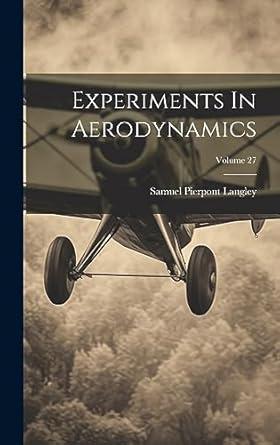 experiments in aerodynamics volume 27 1st edition samuel pierpont langley 1274454212, 978-1274454218