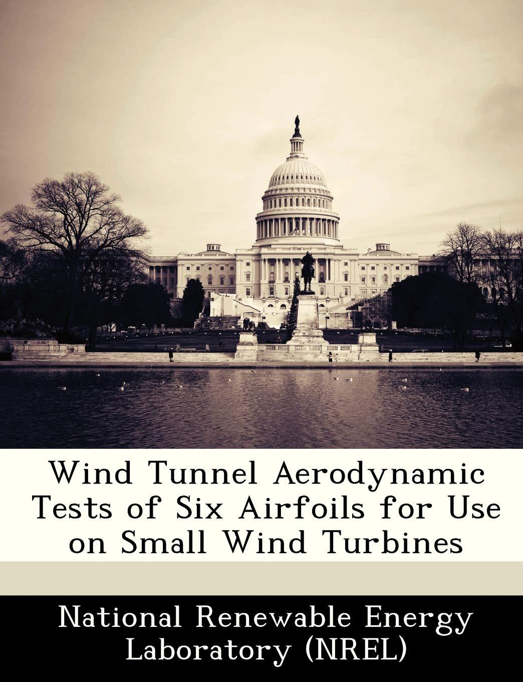 wind tunnel aerodynamic tests of six airfoils for use on small wind turbines 1st edition national renewable