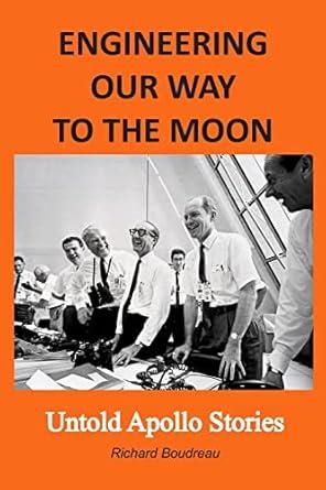 engineering our way to the moon untold apollo stories 1st edition richard boudreau 1790930499, 978-1790930494