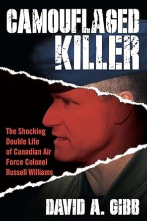 camouflaged killer the shocking double life of canadian air force colonel russell williams original edition