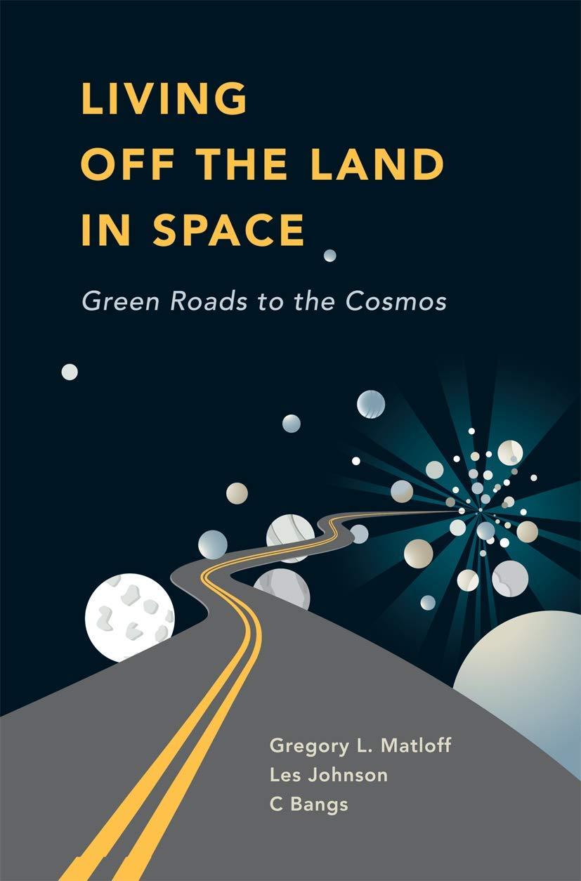 living off the land in space green roads to the cosmos 1st edition c bangs ,greg matloff ,les johnson