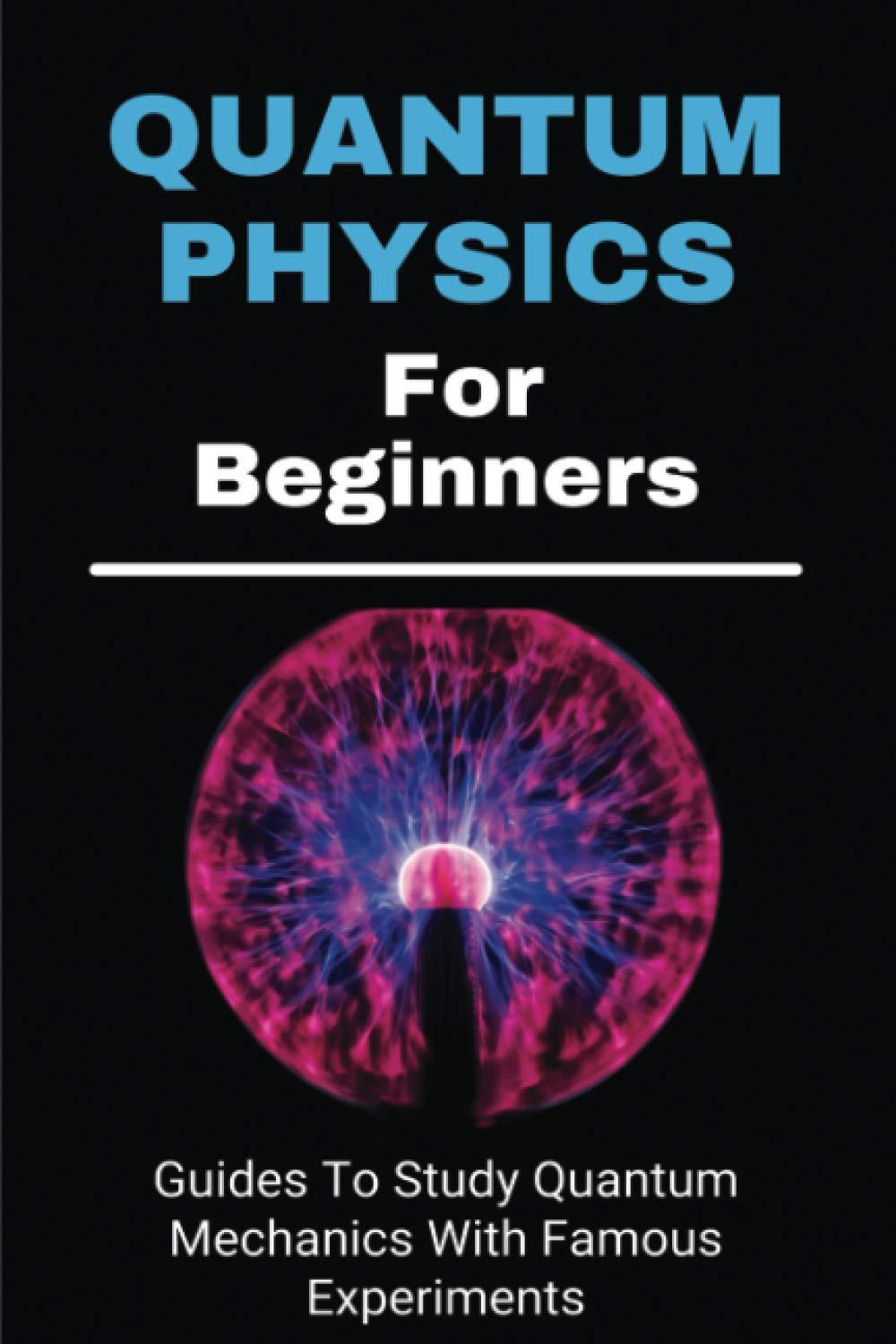 quantum physics for beginners guides to study quantum mechanics with famous experiments 1st edition ute maged