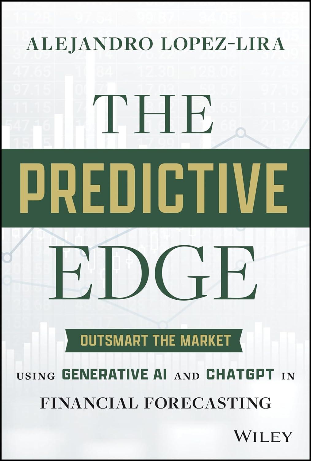 the predictive edge outsmart the market using generative ai and chatgpt in financial forecasting 1st edition