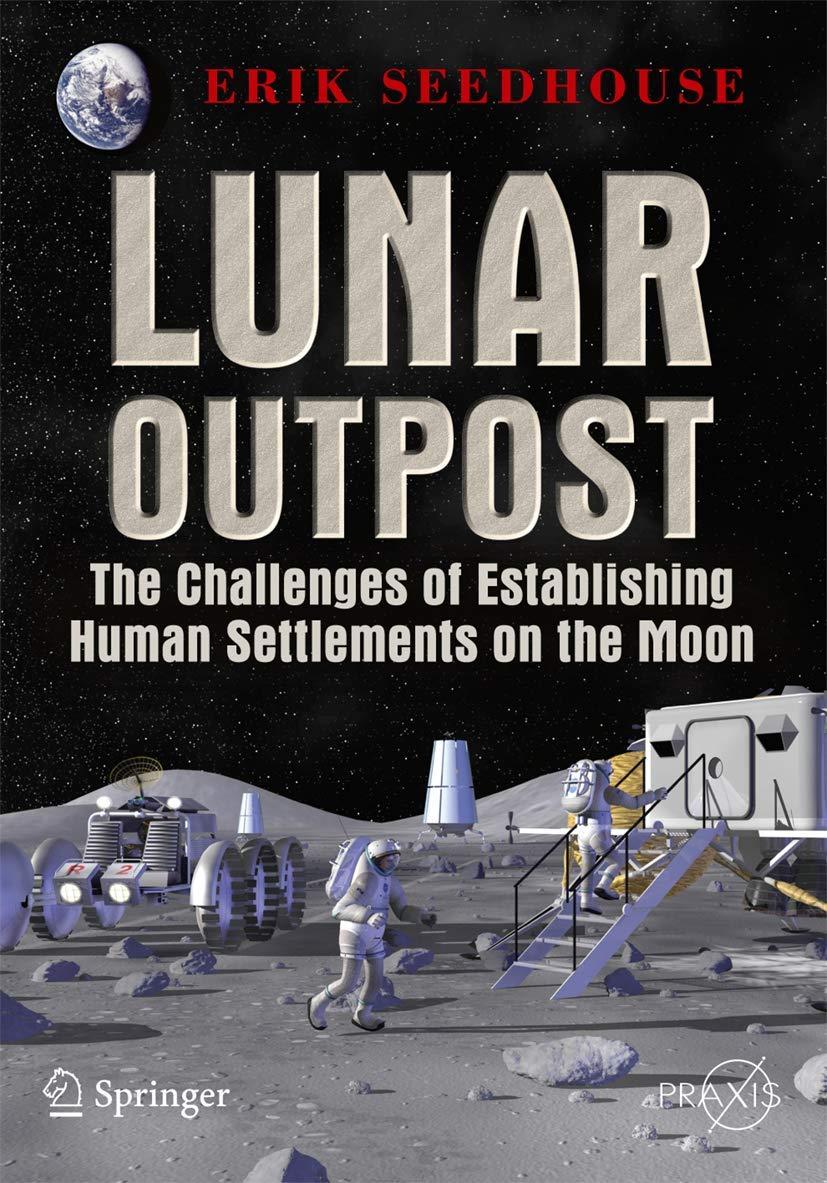 lunar outpost the challenges of establishing a human settlement on the moon 1st edition erik seedhouse