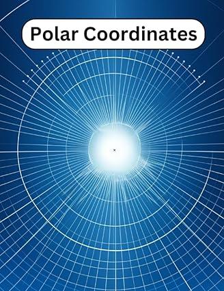 polar coordinates a comprehensive guide to mastering the art of precise positioning visualizing complex