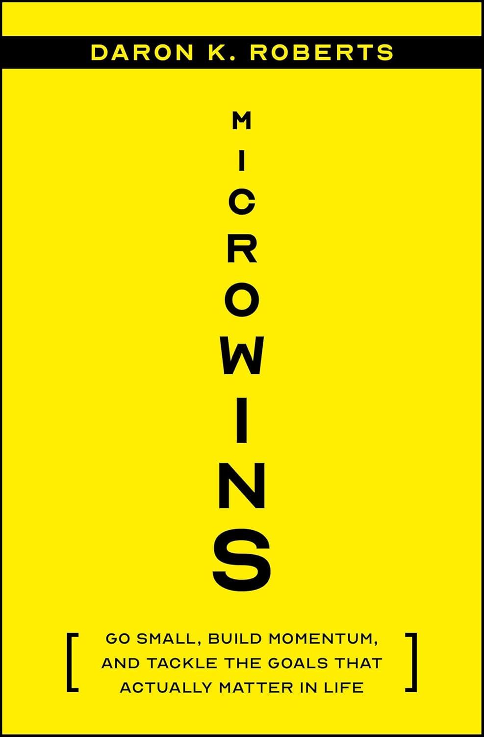 microwins go small build momentum and tackle the goals that actually matter in life 1st edition daron k.