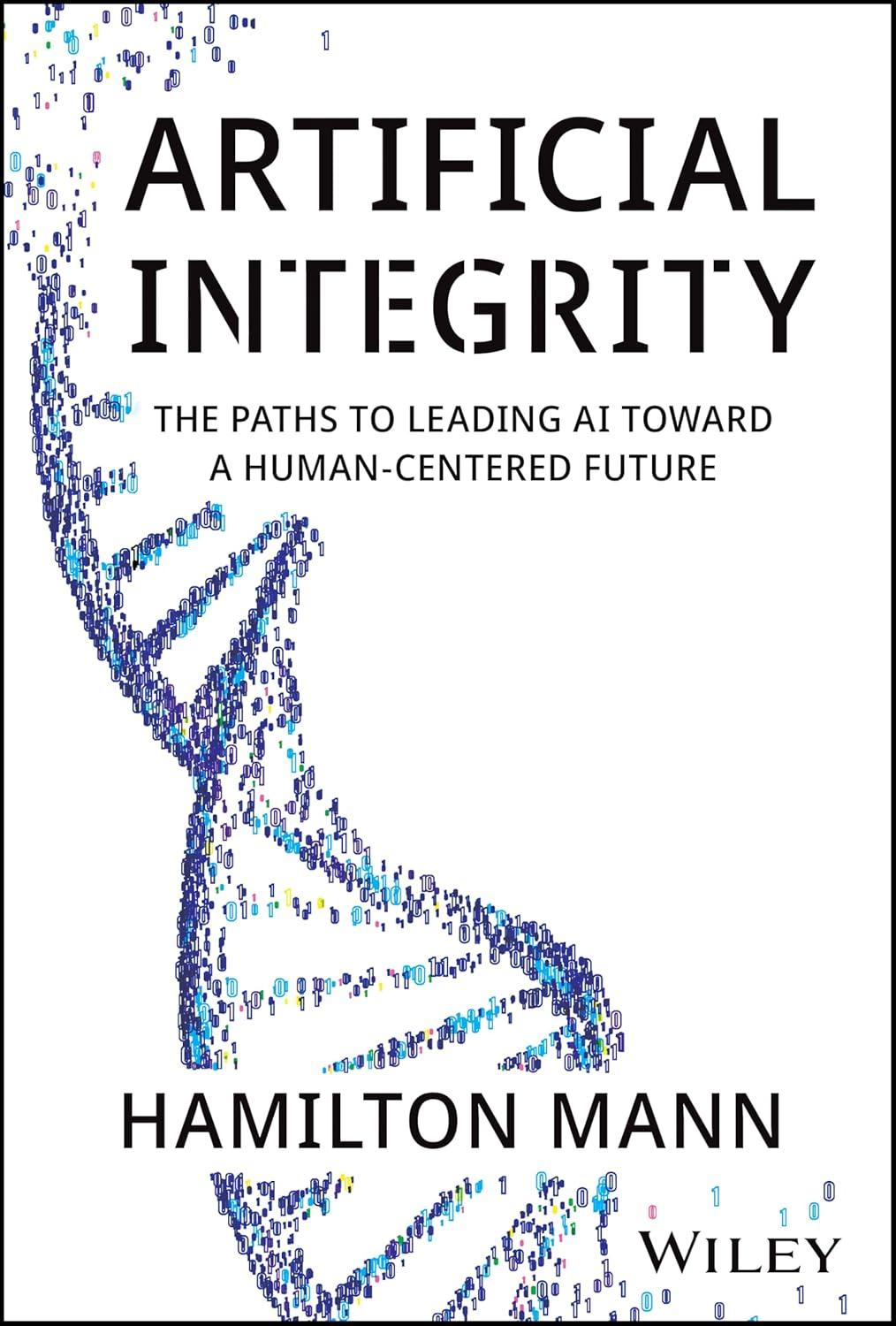 artificial integrity the paths to leading ai toward a human-centered future 1st edition hamilton mann