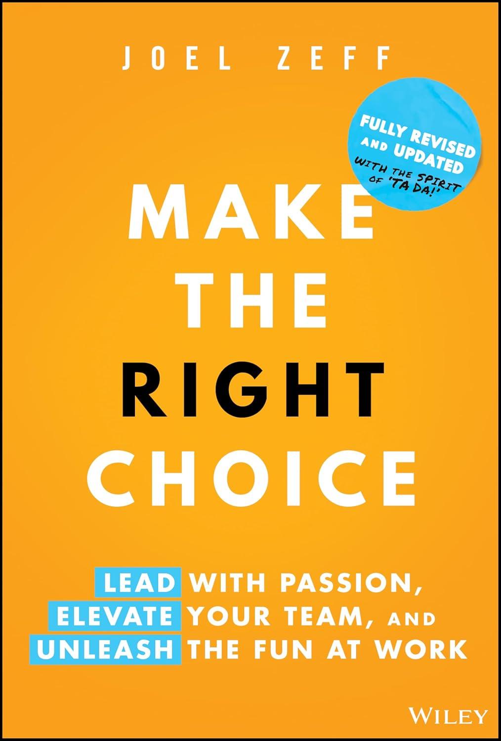 make the right choice lead with passion elevate your team and unleash the fun at work 2nd edition joel zeff