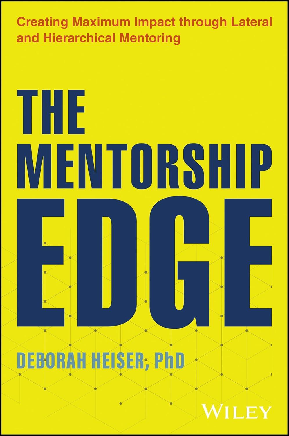 the mentorship edge creating maximum impact through lateral and hierarchical mentoring 1st edition deborah