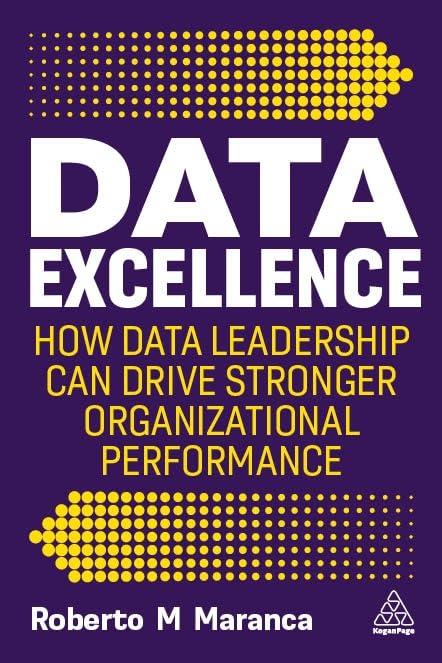 data excellence how data leadership can drive stronger organizational performance 1st edition roberto m