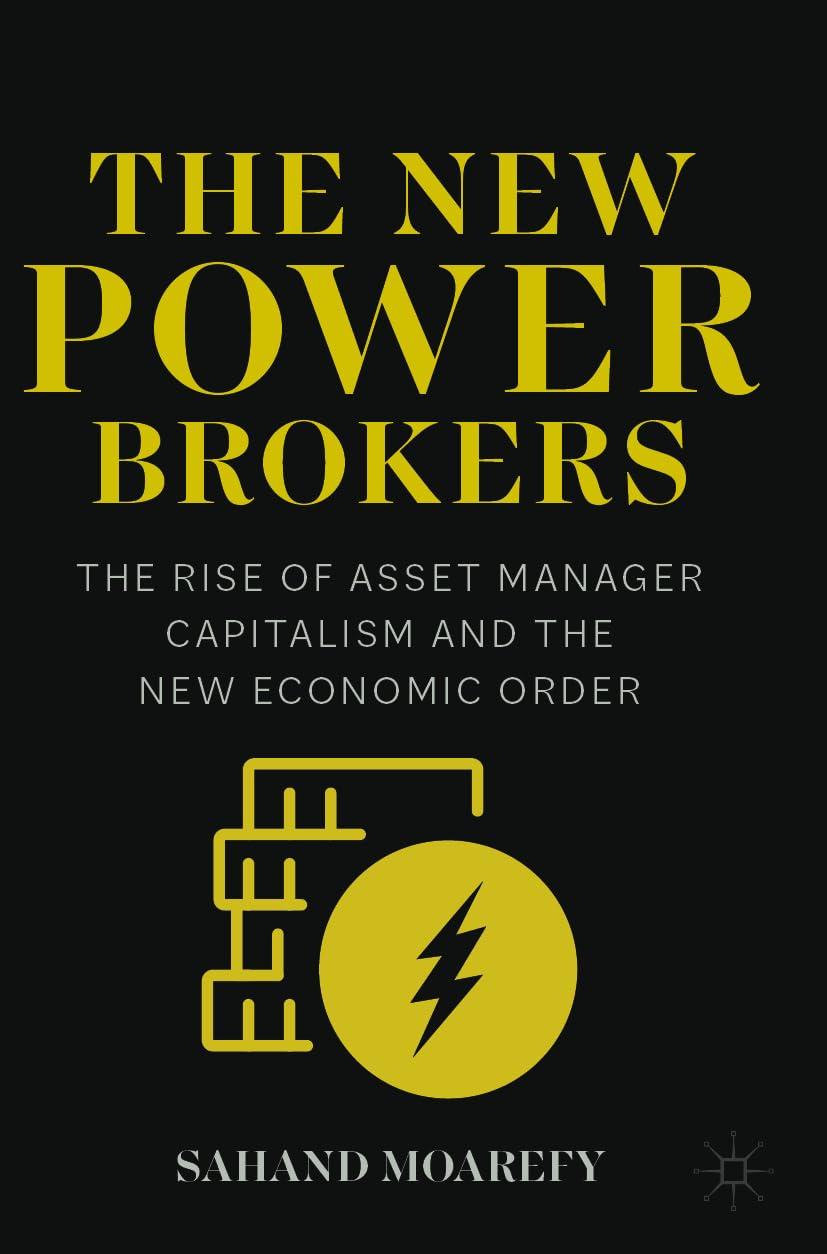 the new power brokers the rise of asset manager capitalism and the new economic order 1st edition sahand