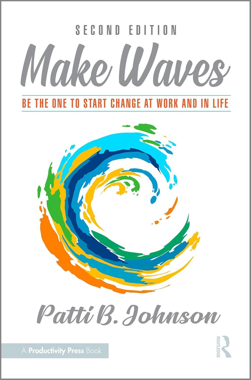 make waves be the one to start change at work and in life 2nd edition patti b. johnson 1032715324,