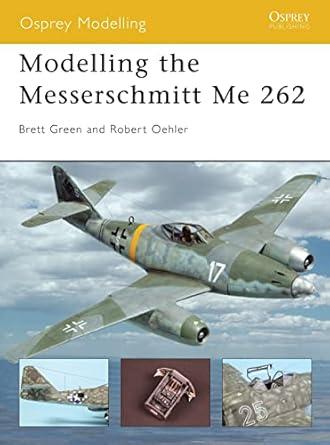 modelling the messerschmitt me 262 1st edition bob oehler ,brett green 1841768006, 978-1841768007