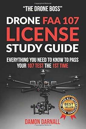 drone faa 107 license study guide everything you need to know to pass your 107 test the 1st time 1st edition