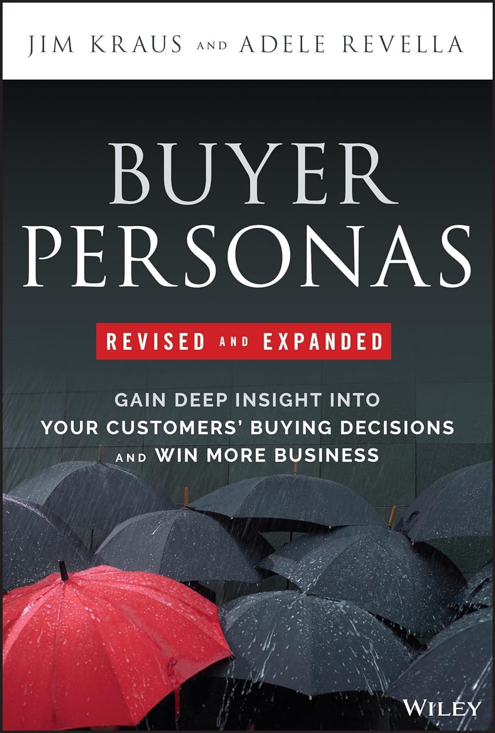 buyer personas revised and expanded gain deep insight into your customers buying decisions and win more