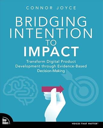 Bridging Intention To Impact Transforming Digital Product Development Through Evidence-Based Decision-Making