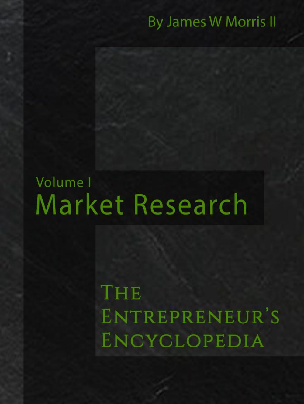 the entrepreneurs encyclopedia volume i market research 1st edition james morris b0d8q3pdl1, 979-8988393030