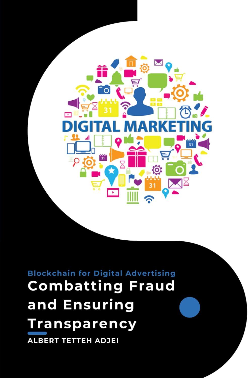 blockchain for digital advertising combatting fraud and ensuring transparency 1st edition albert tetteh adjei