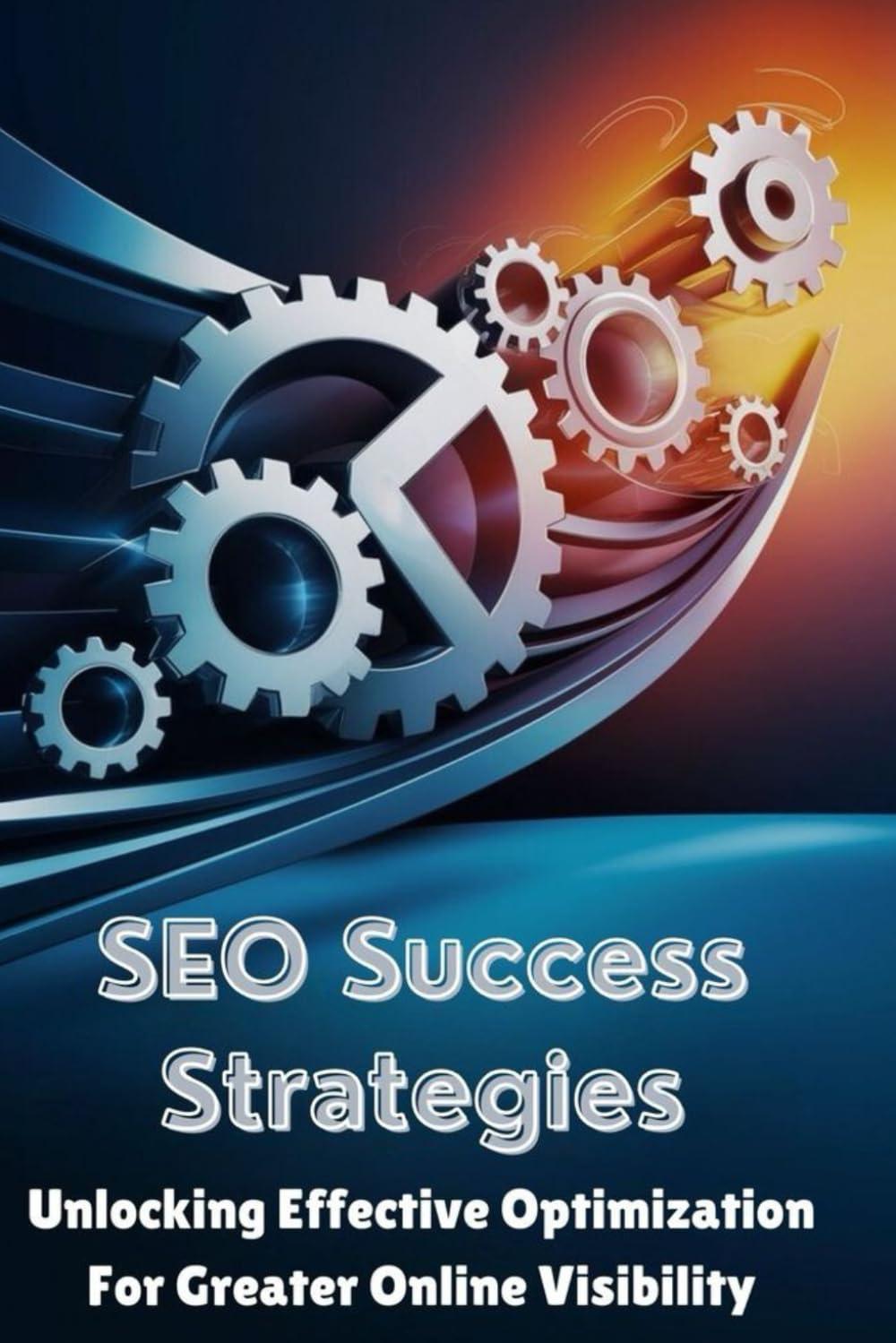 seo success strategies unlocking effective optimization for greater online visibility 1st edition stephanie