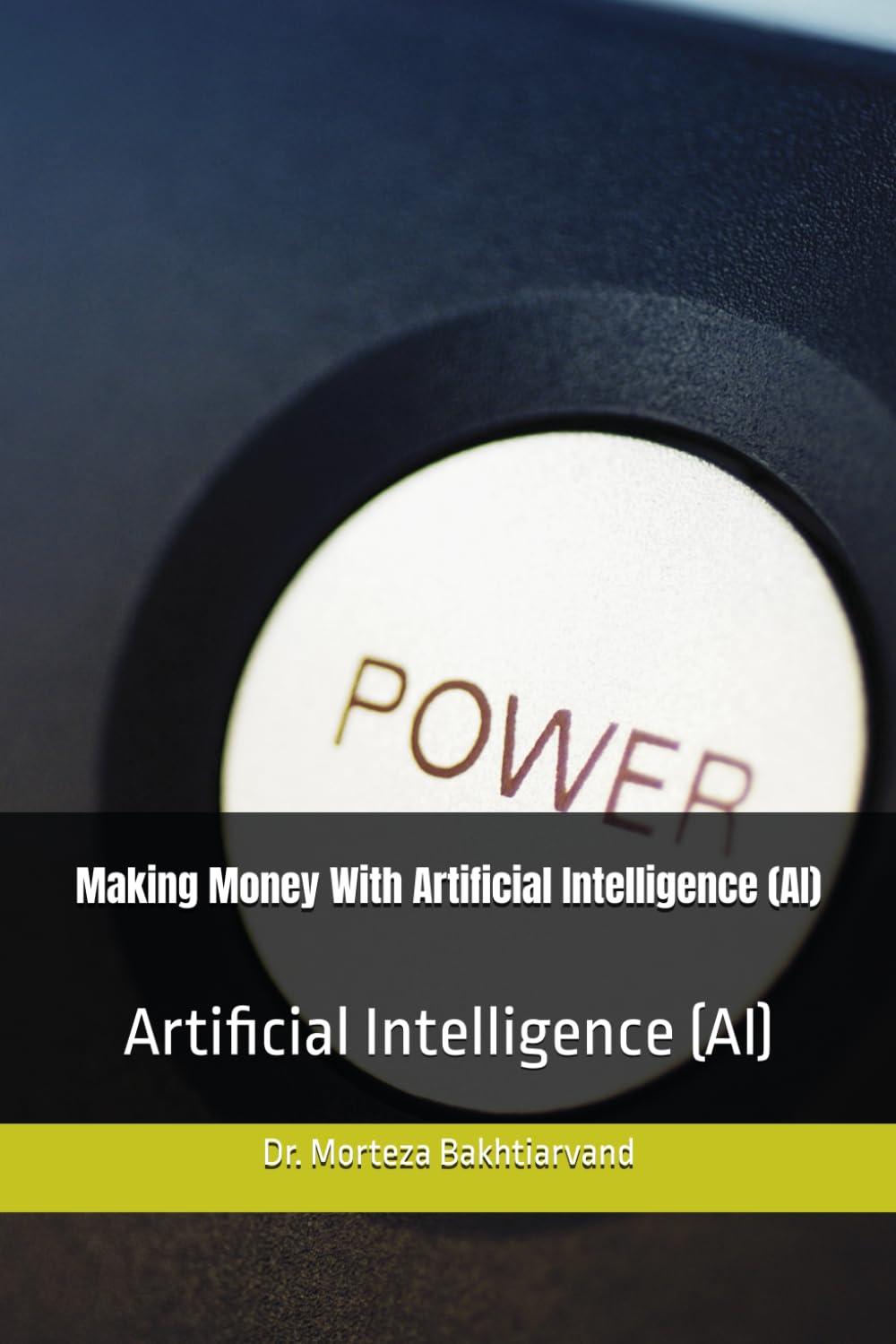 making money with artificial intelligence ai artificial intelligence 1st edition dr. morteza bakhtiarvand