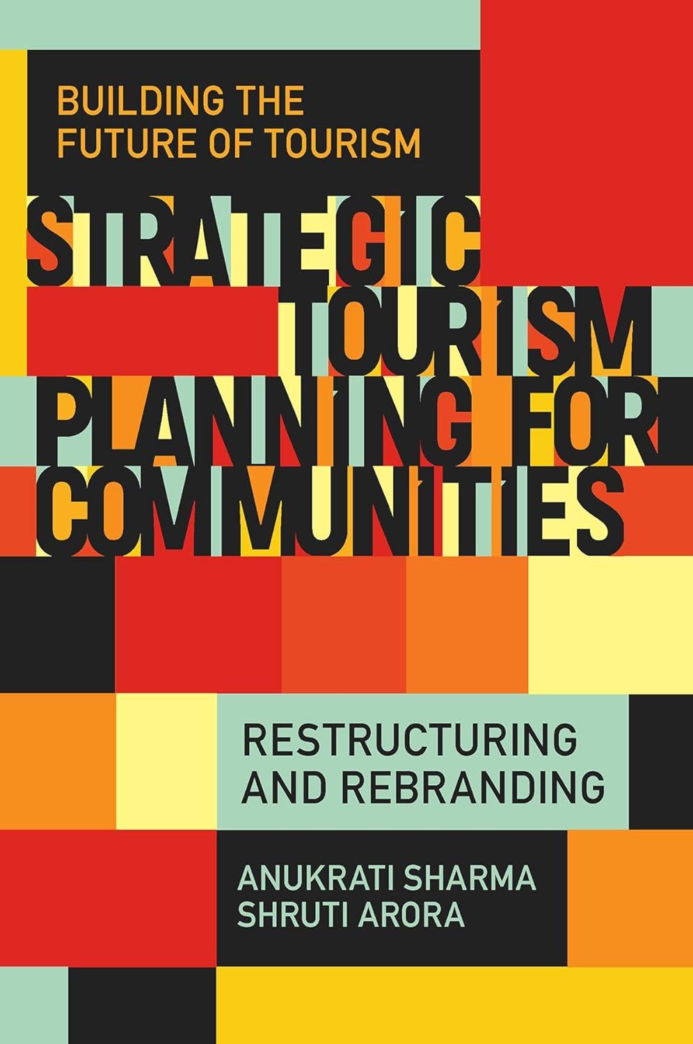 strategic tourism planning for communities restructuring and rebranding building the future of tourism 1st