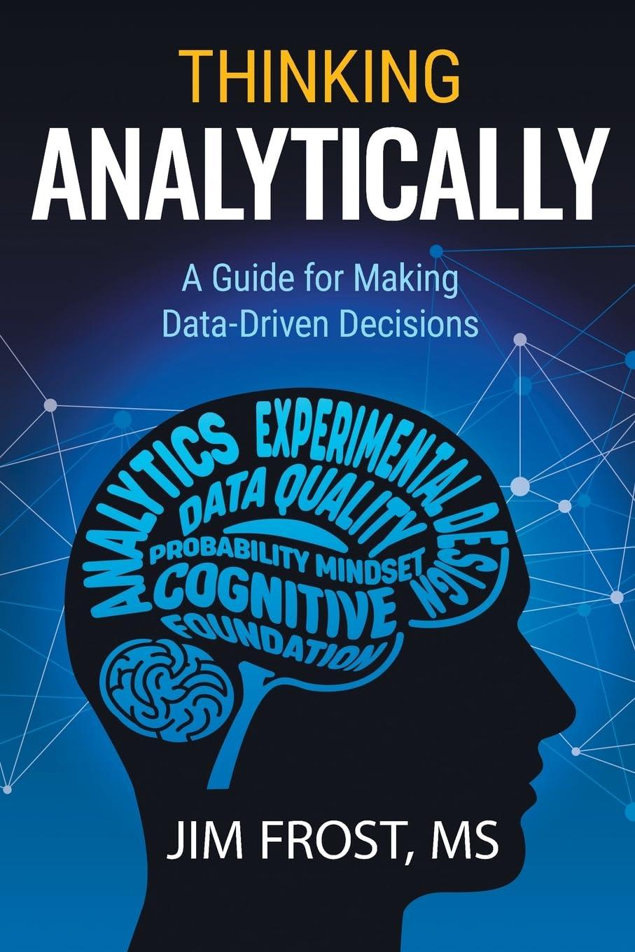 thinking analytically a guide for making data-driven decisions 1st edition jim frost b0dcnxp83t,