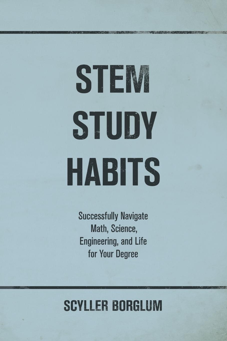 stem study habits successfully navigate math science engineering and life for your degree 1st edition scyller