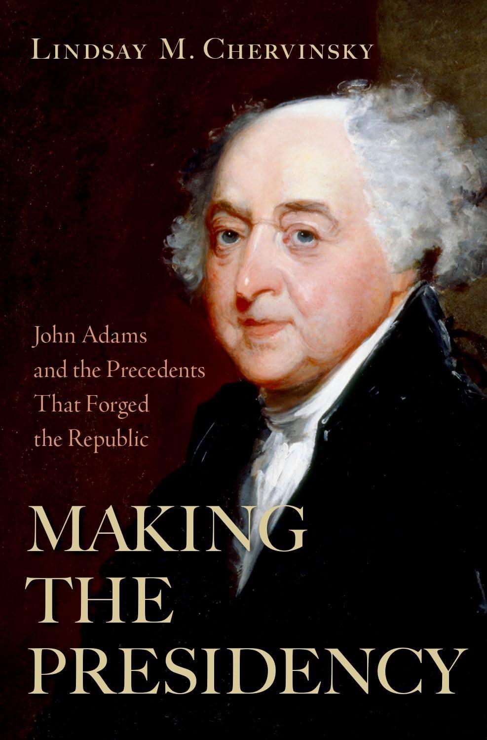 making the presidency john adams and the precedents that forged the republic 1st edition lindsay m.