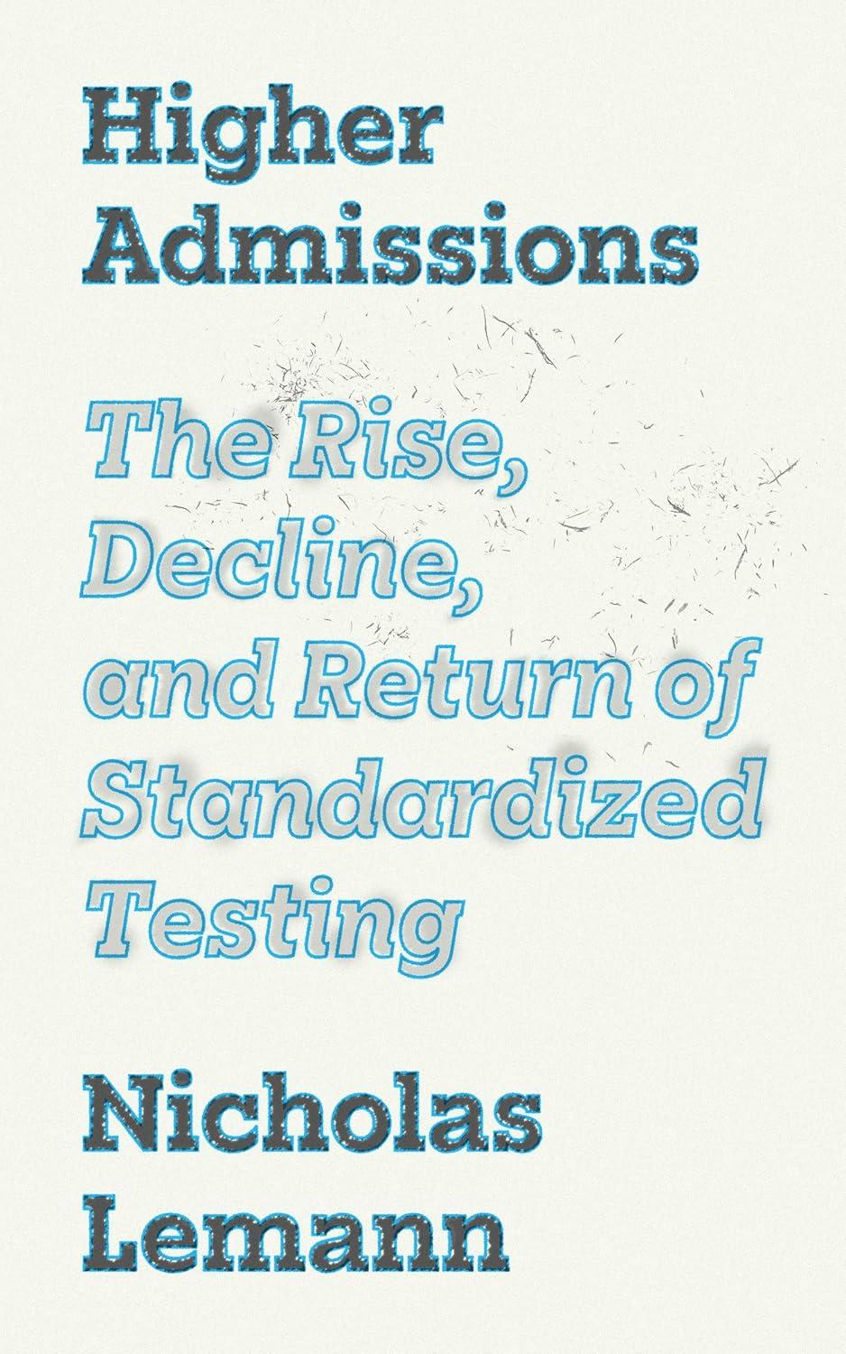 higher admissions the rise decline and return of standardized testing 1st edition nicholas lemann, marvin