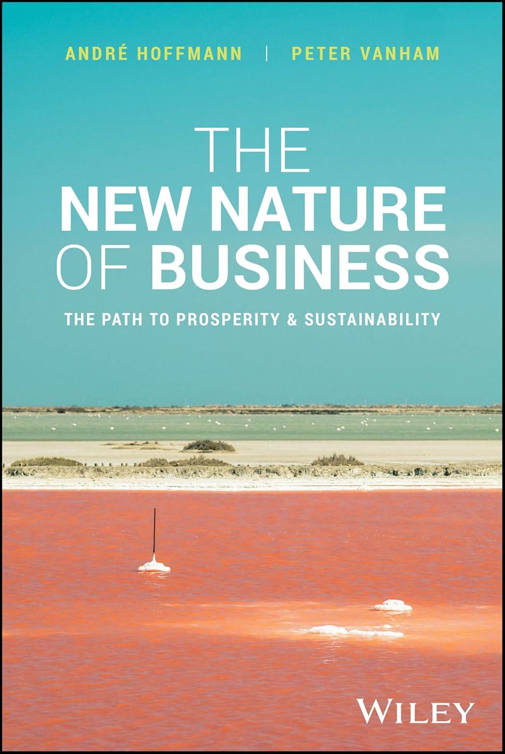 the new nature of business the path to prosperity and sustainability 1st edition andre hoffmann, peter vanham