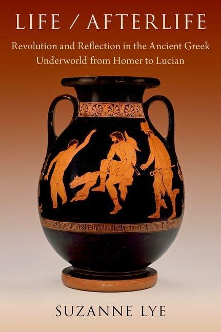 life afterlife revolution and reflection in the ancient greek underworld from homer to lucian 1st edition