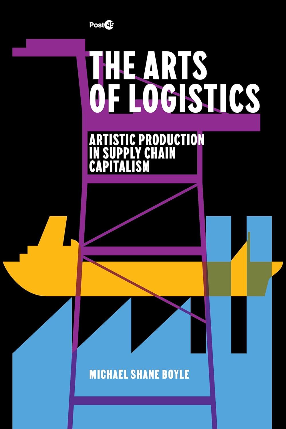 the arts of logistics artistic production in supply chain capitalism 1st edition michael shane boyle