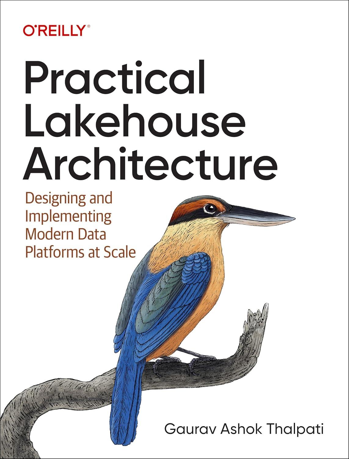 practical lakehouse architecture designing and implementing modern data platforms at scale 1st edition gaurav